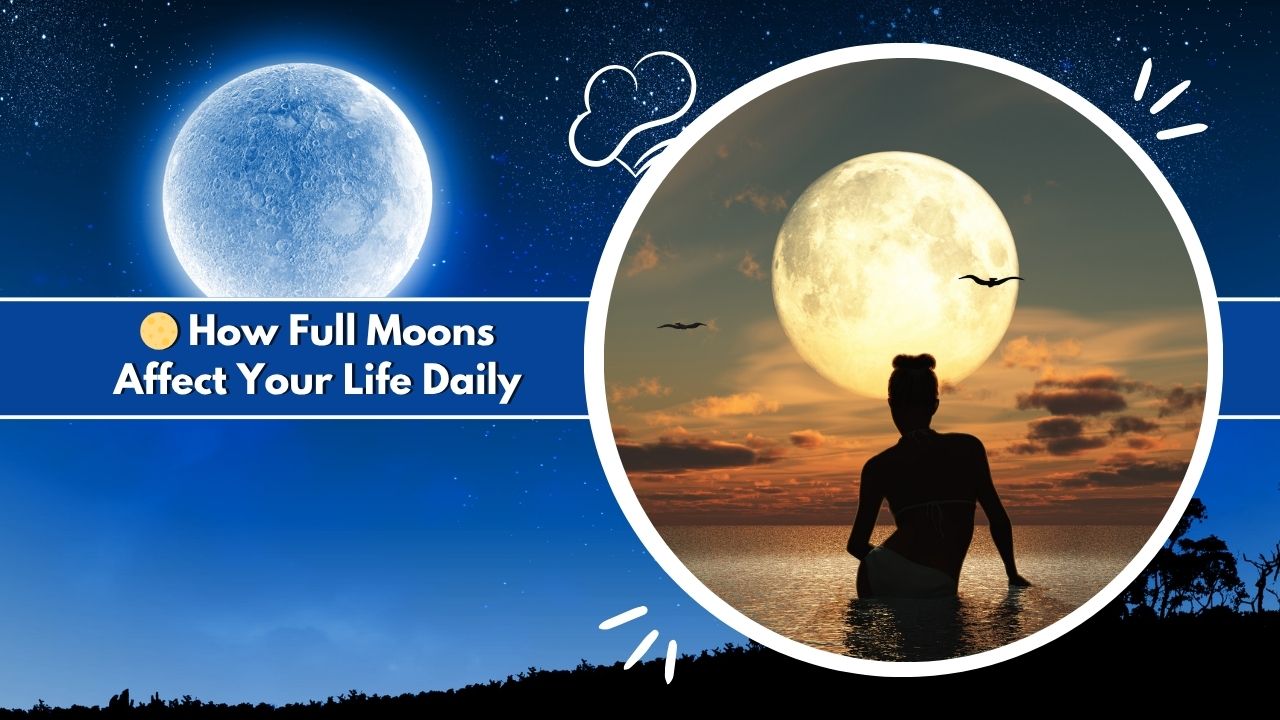 How Full Moons Affect Your Life Daily